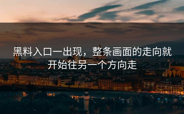 黑料入口一出现，整条画面的走向就开始往另一个方向走  第1张